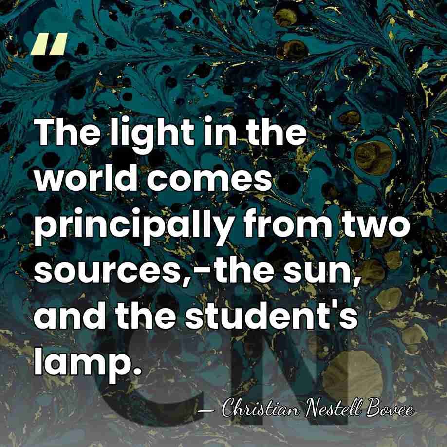 The light in the world comes principally from two sources,-the sun, and&hellip; - Christian Nestell Bovee
