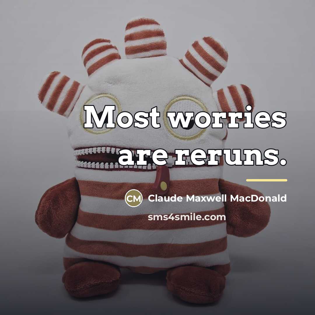 “Most worries are reruns.…” quote by Claude Maxwell MacDonald