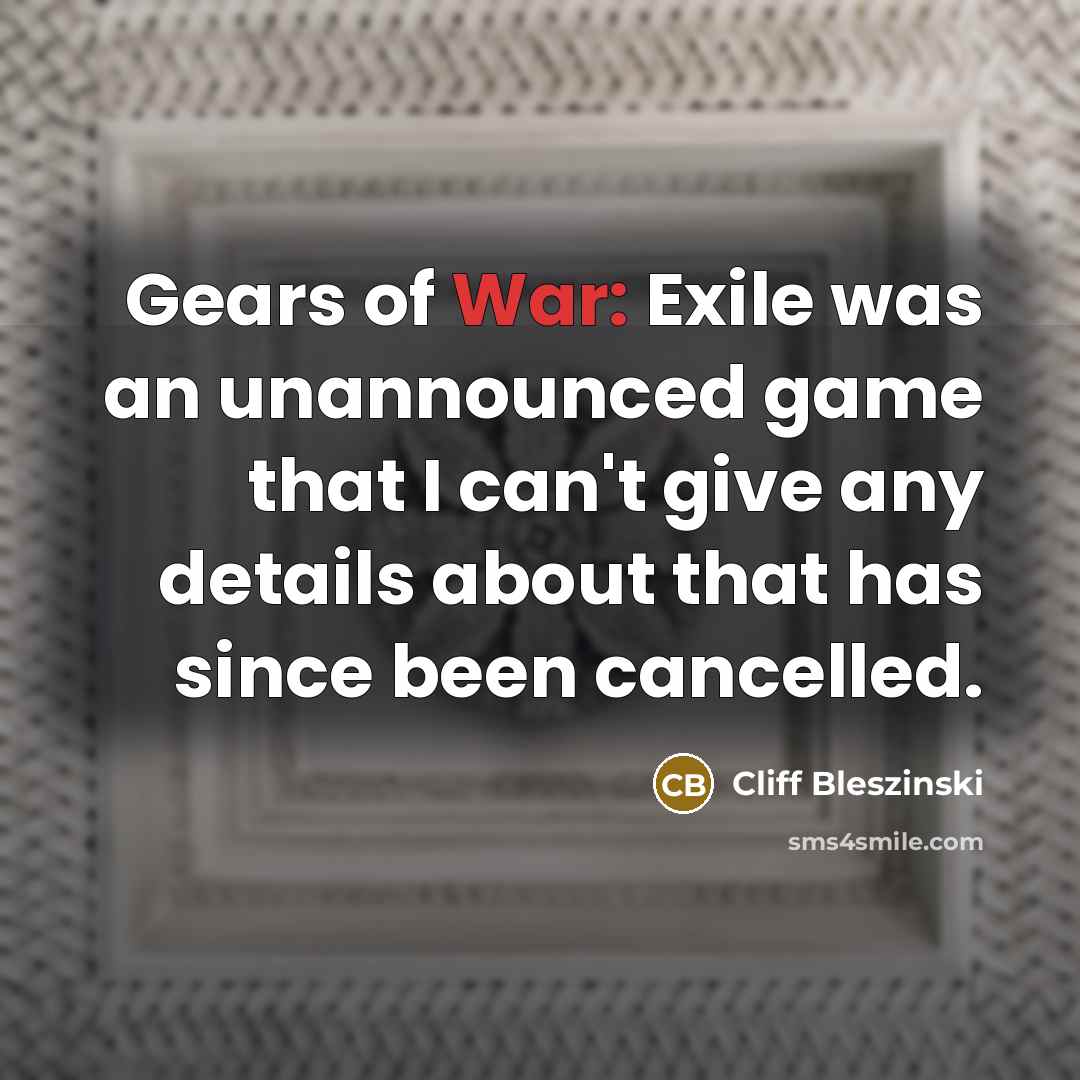 “Gears of War: Exile was an unannounced game that I…” quote by Cliff Bleszinski