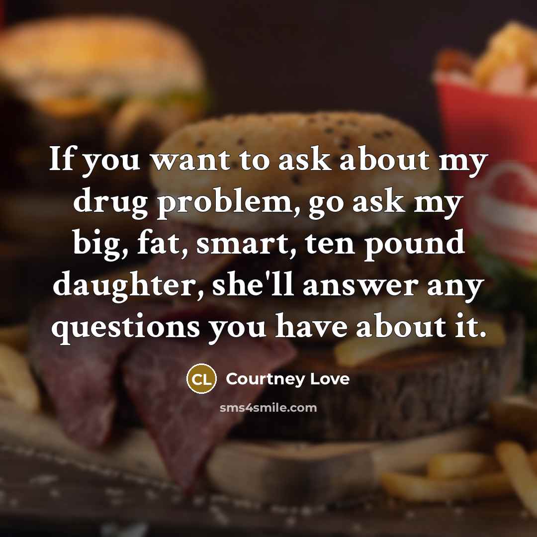 “If you want to ask about my drug problem, go…” quote by Courtney Love