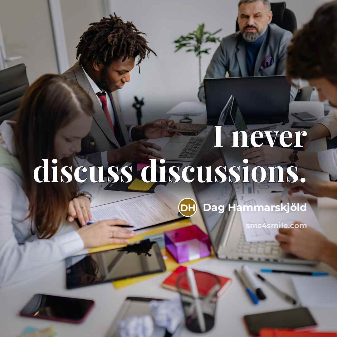 “I never discuss discussions.” quote by Dag Hammarskjold