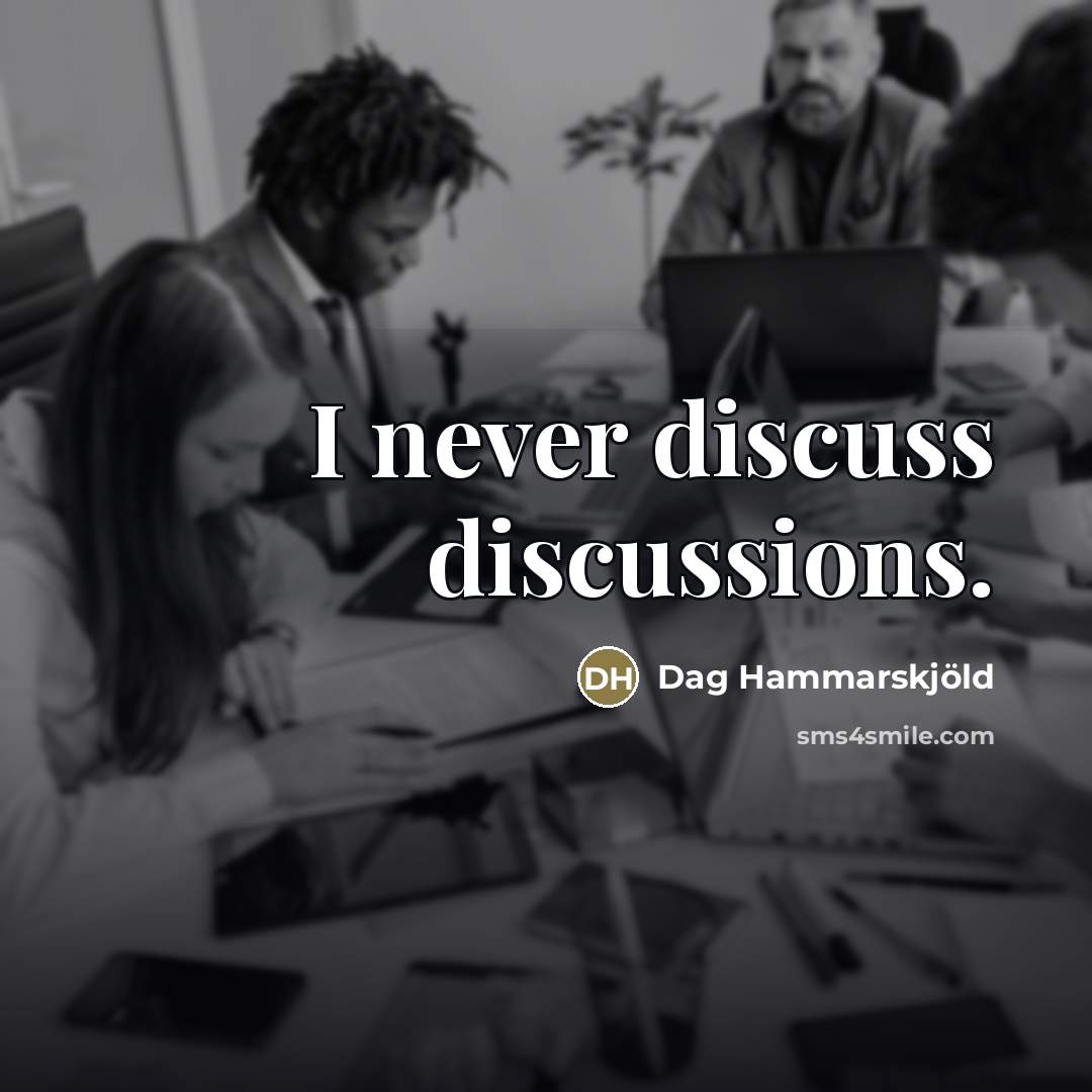 “I never discuss discussions.…” quote by Dag Hammarskjold