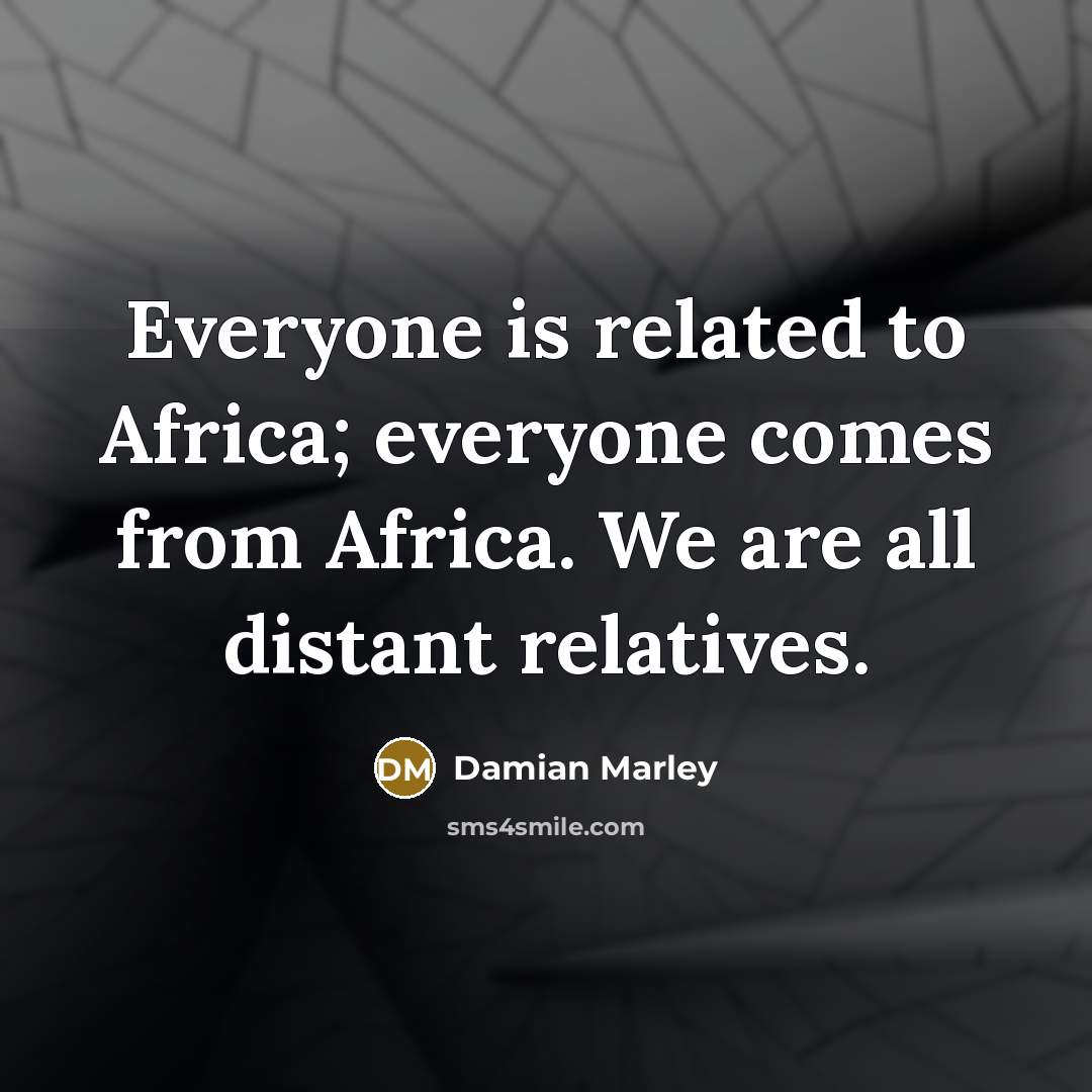 “Everyone is related to Africa; everyone comes from Africa. We…” quote by Damian Marley