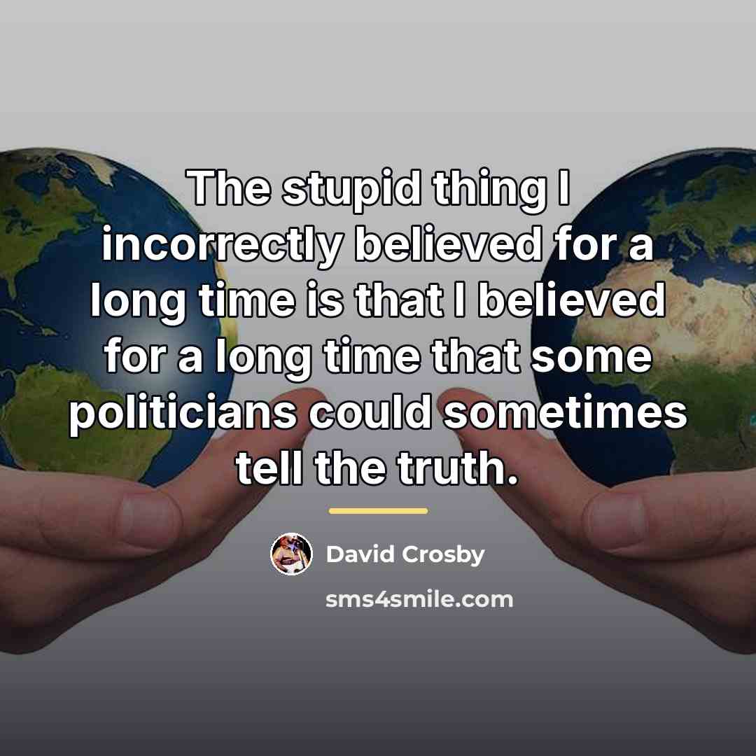 “The stupid thing I incorrectly believed for a long time…” quote by David Crosby