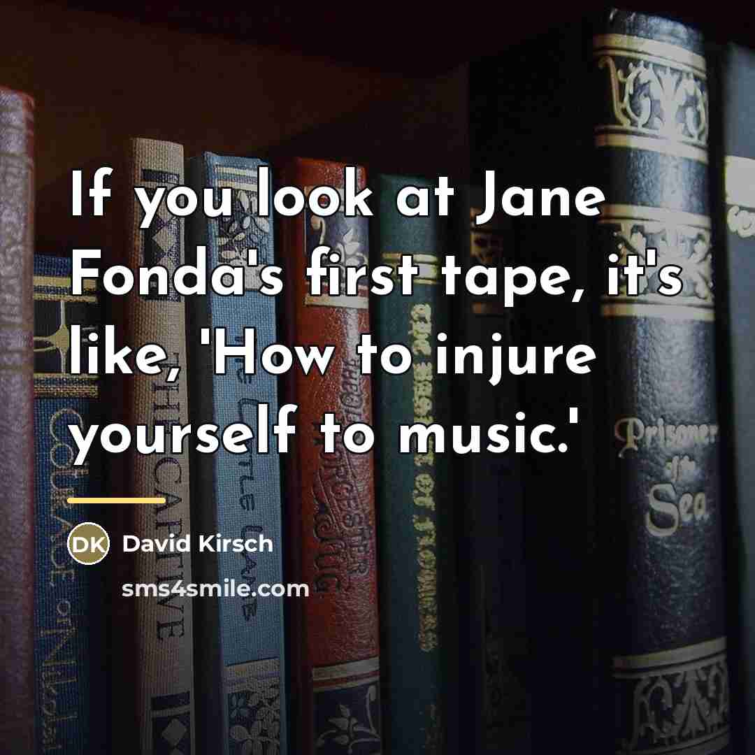 “If you look at Jane Fonda's first tape, it's like,…” quote by David Kirsch