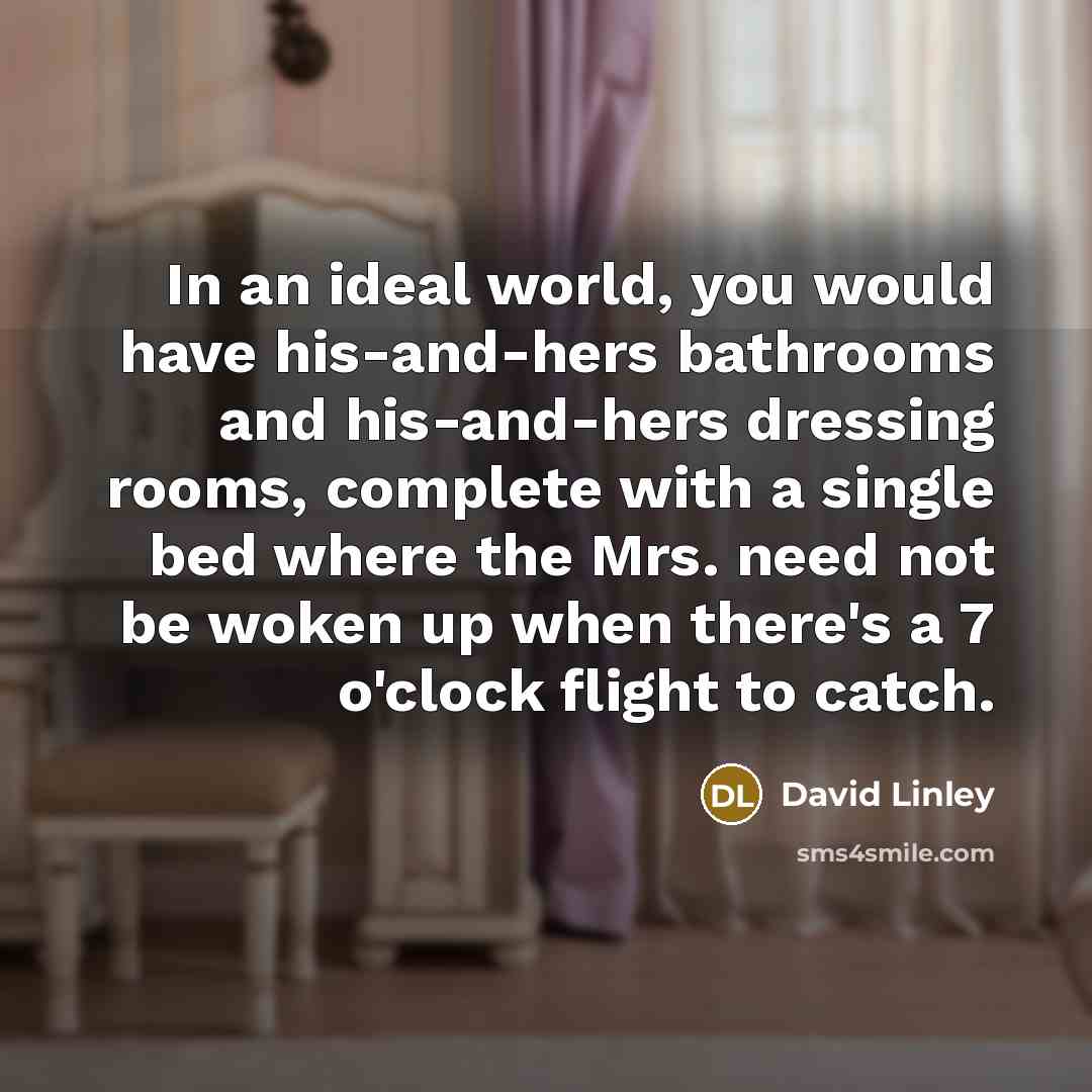 “In an ideal world, you would have his-and-hers bathrooms and…” quote by David Linley