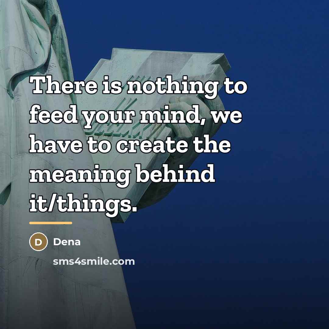 “There is nothing to feed your mind, we have to…” quote by Dena