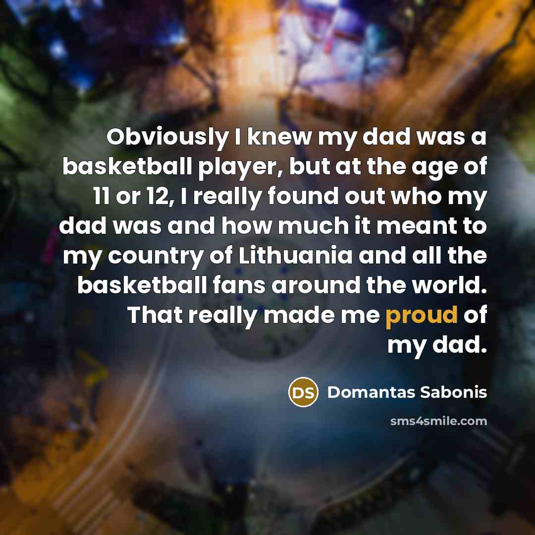 “Obviously I knew my dad was a basketball player, but…” quote by Domantas Sabonis