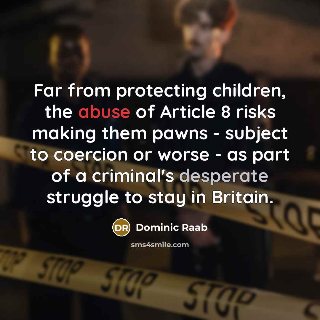 “Far from protecting children, the abuse of Article 8 risks…” quote by Dominic Raab