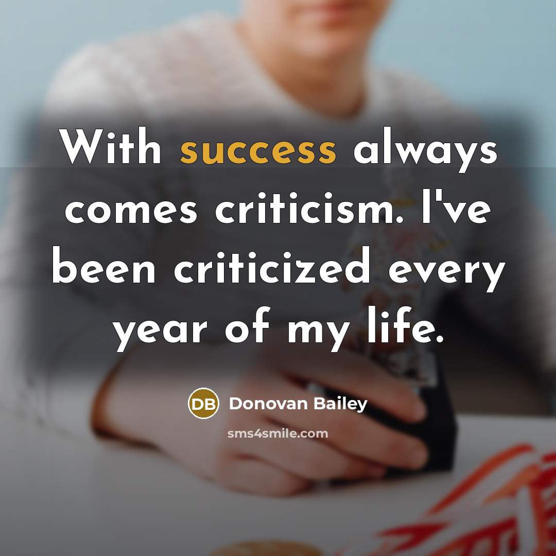 “With success always comes criticism. I've been criticized every year…” quote by Donovan Bailey