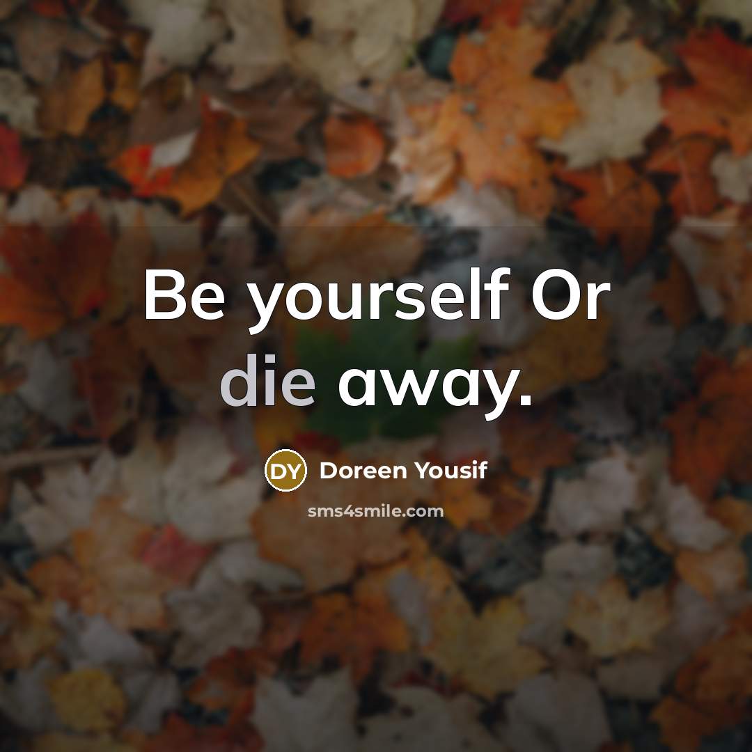 “Be yourself Or die away.…” quote by Doreen Yousif