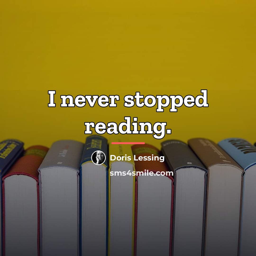 “I never stopped reading.…” quote by Doris Lessing