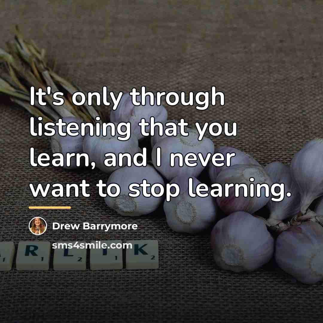 “It's only through listening that you learn, and I never…” quote by Drew Barrymore