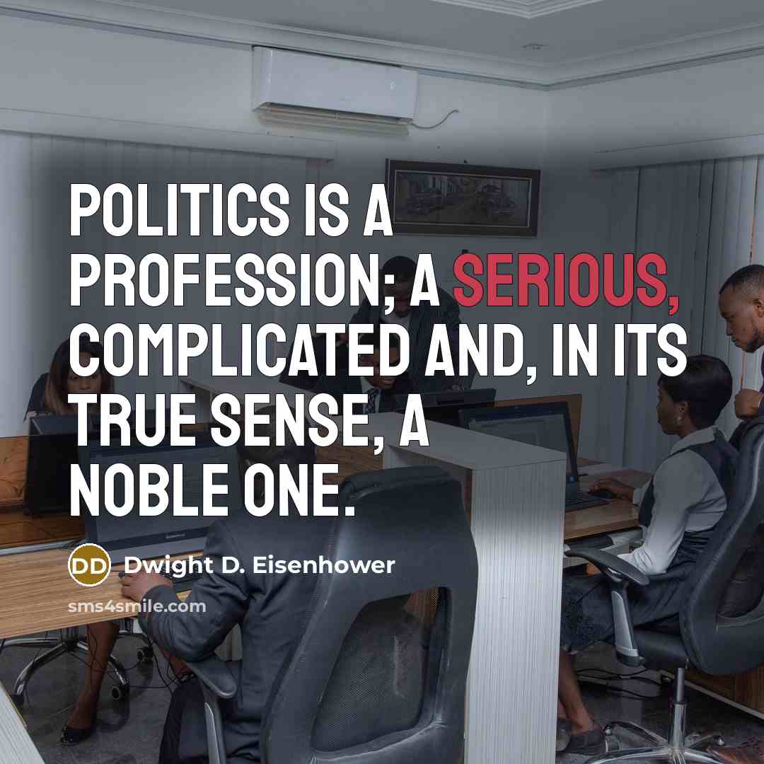 “Politics is a profession; a serious, complicated and, in its…” quote by Dwight D. Eisenhower