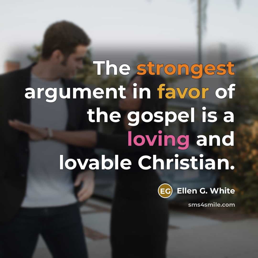 “The strongest argument in favor of the gospel is a…” quote by Ellen G. White