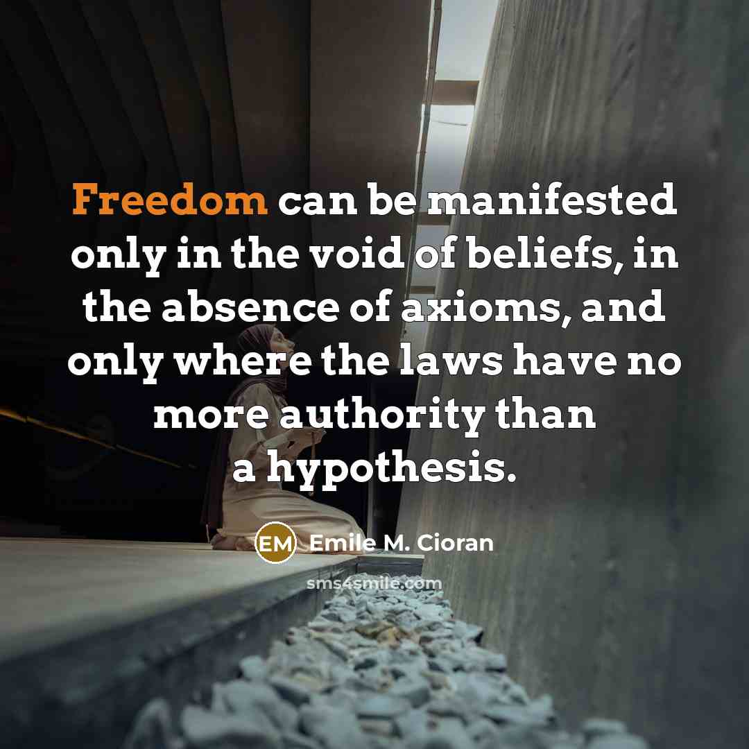 “Freedom can be manifested only in the void of beliefs,…” quote by Emile M. Cioran