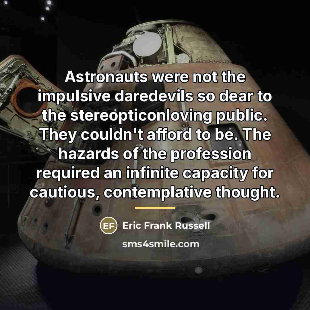 “Astronauts were not the impulsive daredevils so dear to the…” quote by Eric Frank Russell