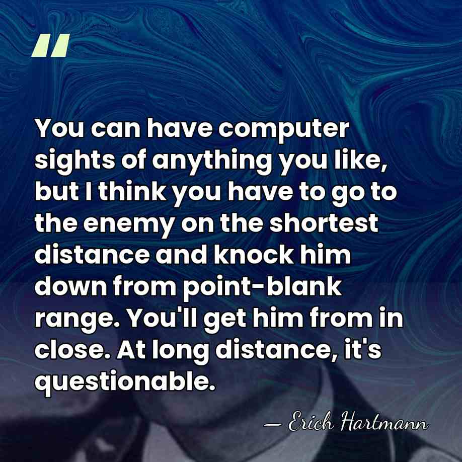 You can have computer sights of anything you like, but I think&hellip; - Erich Hartmann
