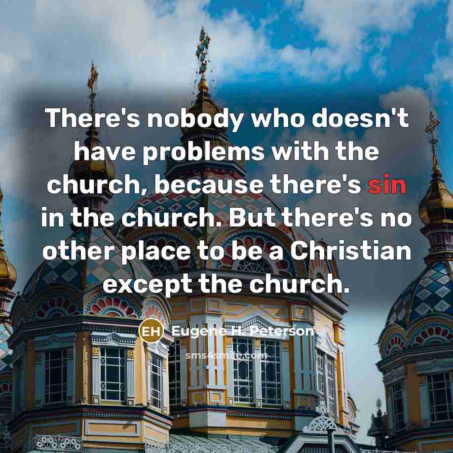 “There's nobody who doesn't have problems with the church, because…” quote by Eugene H. Peterson