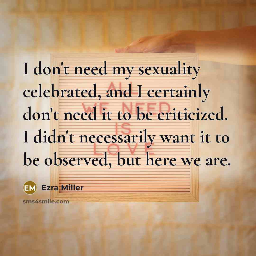 “I don't need my sexuality celebrated, and I certainly don't…” quote by Ezra Miller