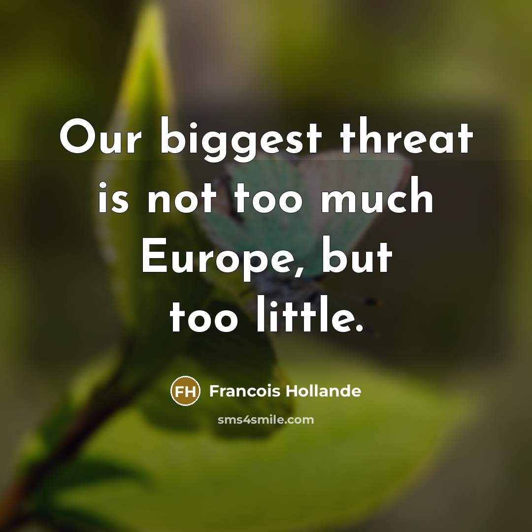 “Our biggest threat is not too much Europe, but too…” quote by Francois Hollande