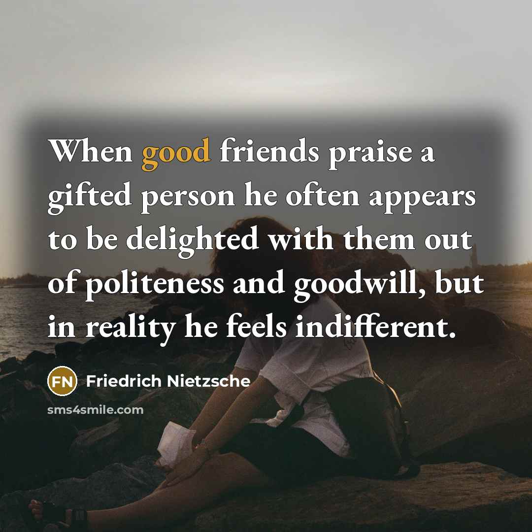 “When good friends praise a gifted person he often appears…” quote by Friedrich Nietzsche