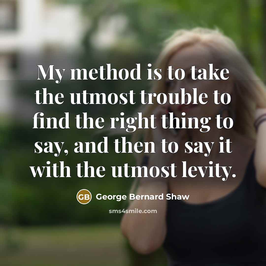 “My method is to take the utmost trouble to find…” quote by George Bernard Shaw