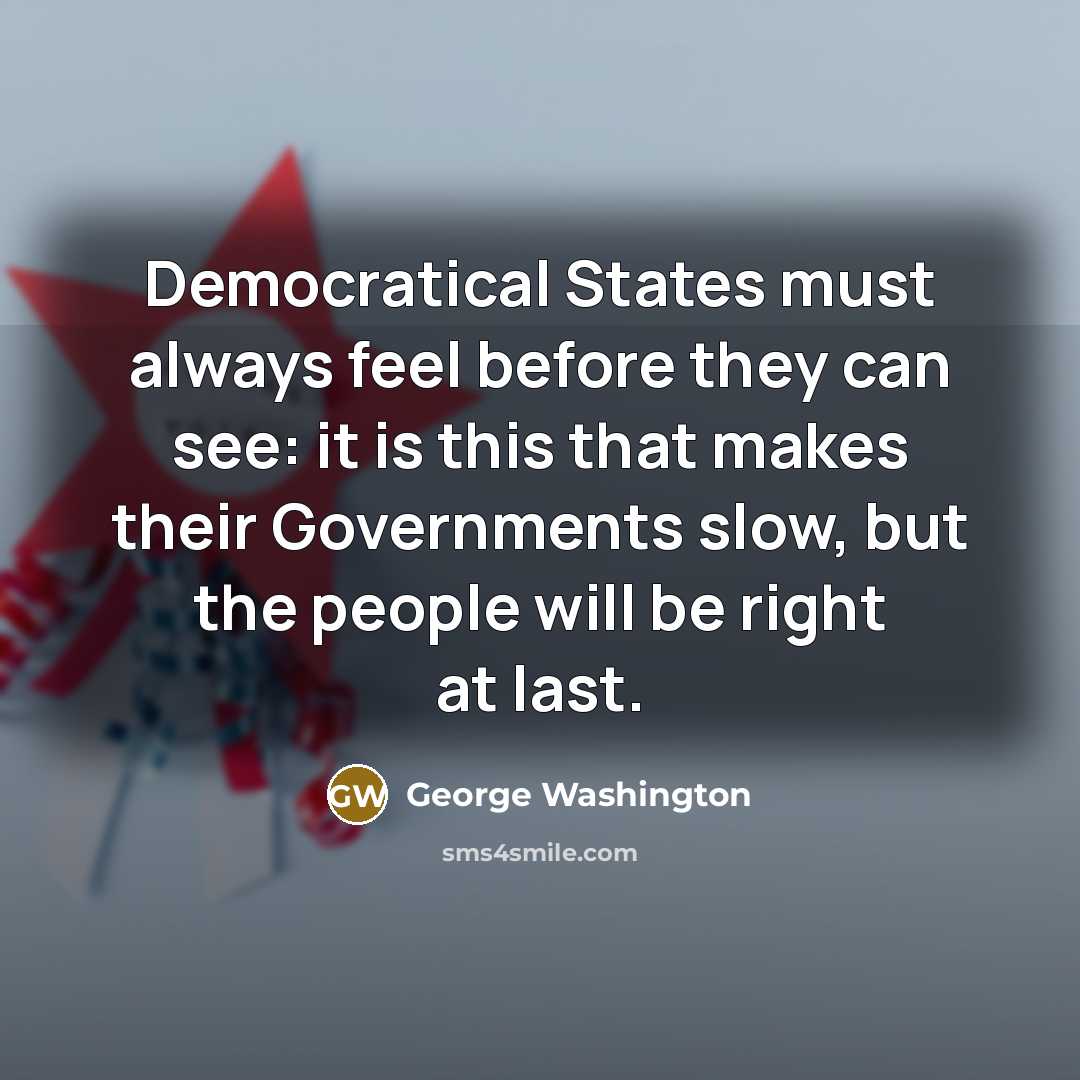 “Democratical States must always feel before they can see: it…” quote by George Washington