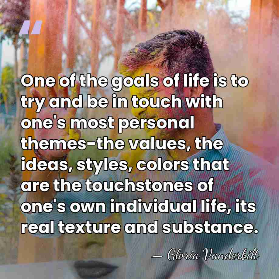 One of the goals of life is to try and be in&hellip; - Gloria Vanderbilt