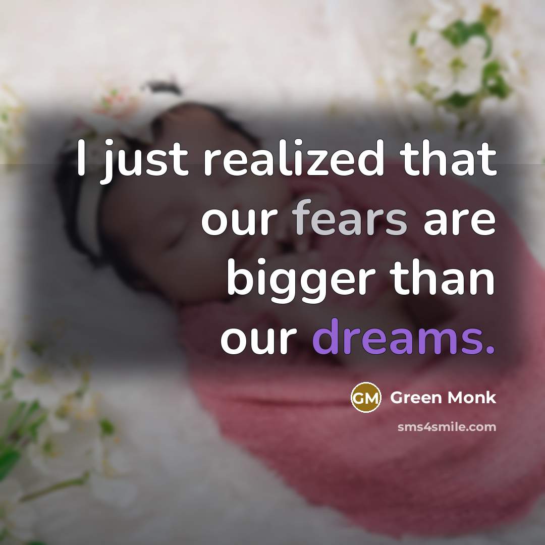 “I just realized that our fears are bigger than our dreams.” quote by Green Monk
