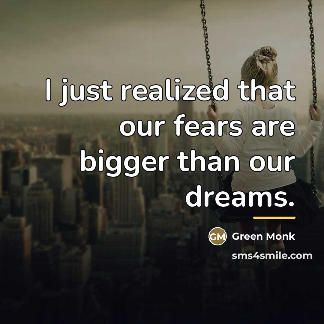 “I just realized that our fears are bigger than our…” quote by Green Monk
