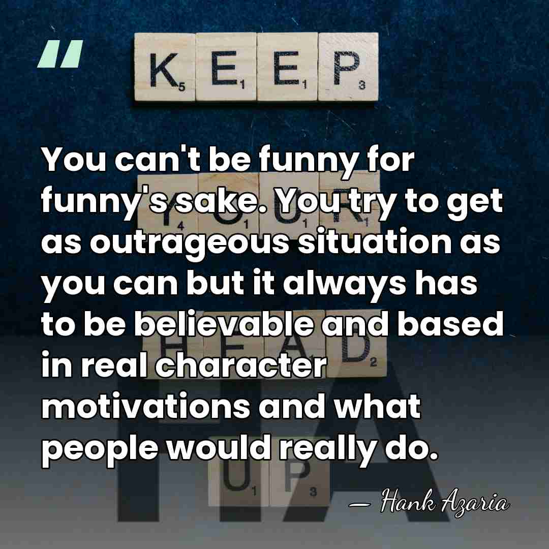 You can't be funny for funny's sake. You try to get as&hellip; - Hank Azaria