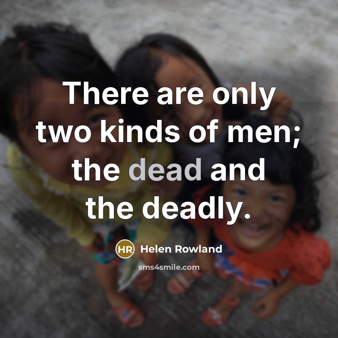 “There are only two kinds of men; the dead and…” quote by Helen Rowland