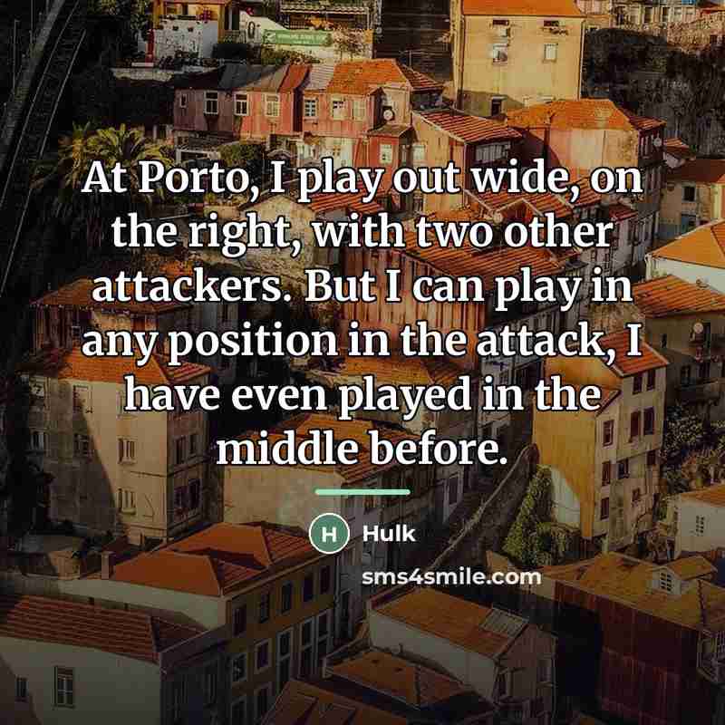 “At Porto, I play out wide, on the right, with…” quote by Hulk