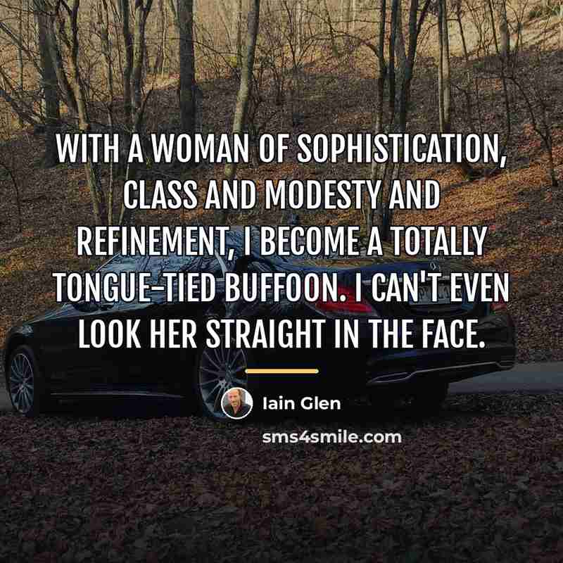 “With a woman of sophistication, class and modesty and refinement,…” quote by Iain Glen