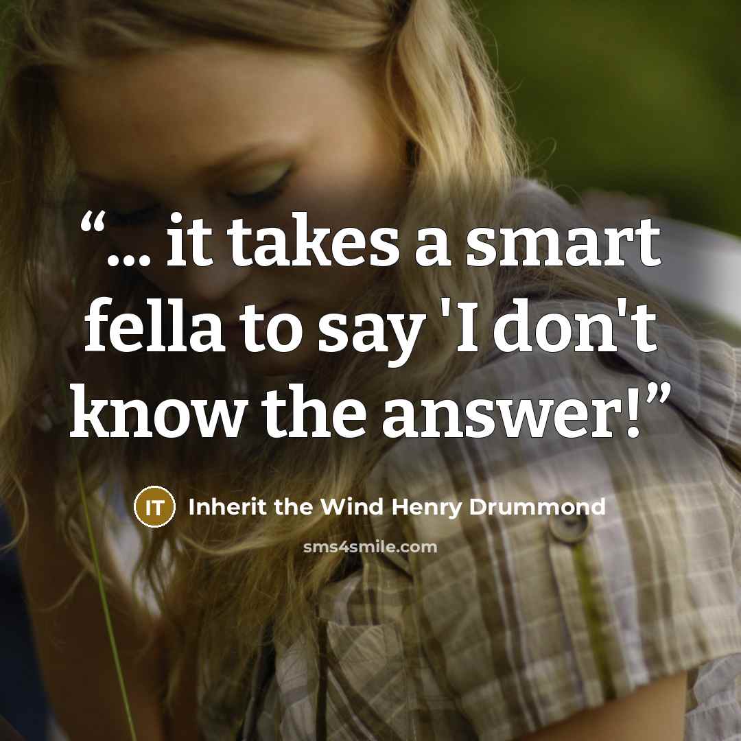 “... it takes a smart fella to say 'I don't know the answer!” quote by Inherit the Wind Henry Drummond