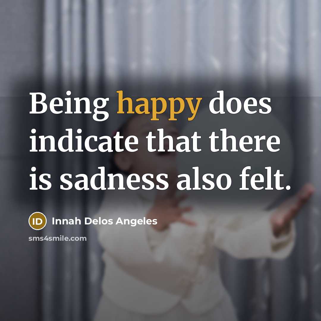 “Being happy does indicate that there is sadness also felt.…” quote by Innah Delos Angeles
