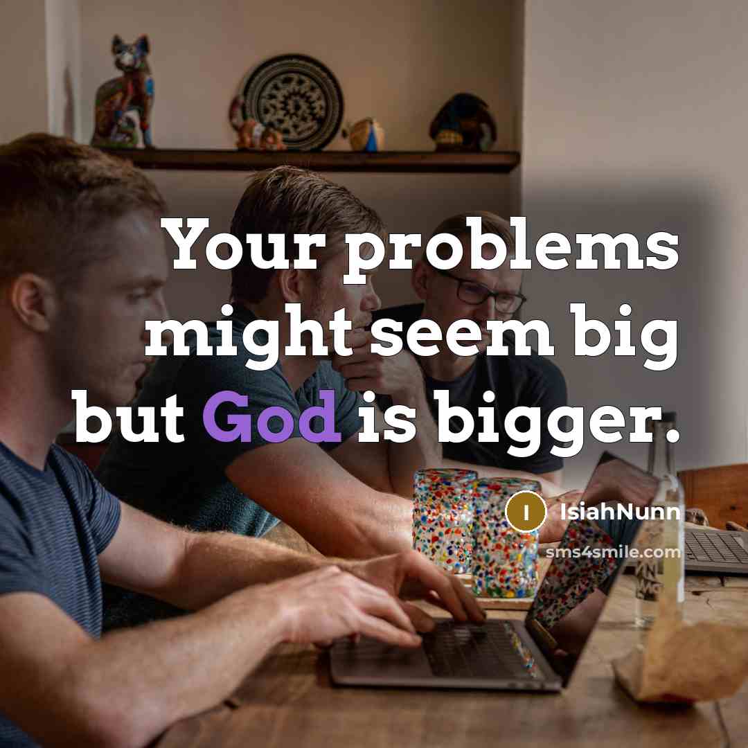 “Your problems might seem big but God is bigger.…” quote by IsiahNunn