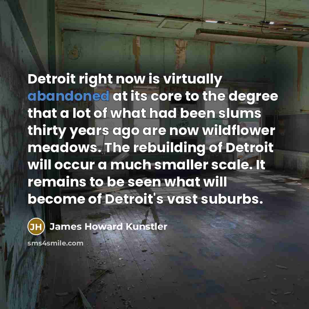 “Detroit right now is virtually abandoned at its core to…” quote by James Howard Kunstler