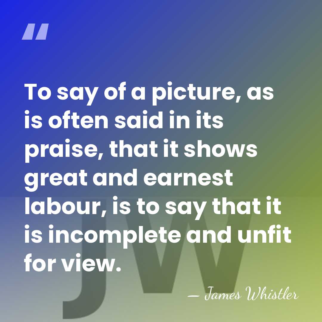 To say of a picture, as is often said in its praise,&hellip; - James Whistler