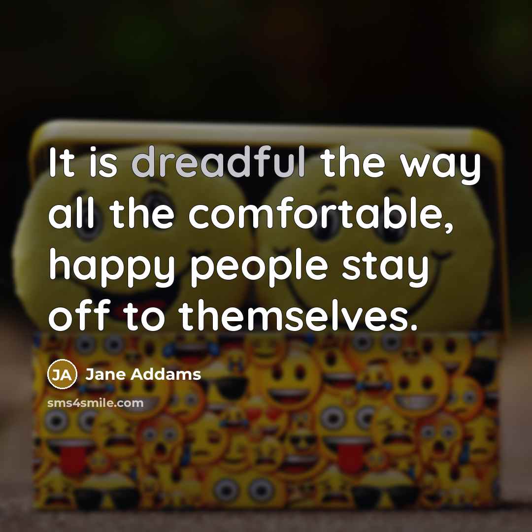 “It is dreadful the way all the comfortable, happy people…” quote by Jane Addams
