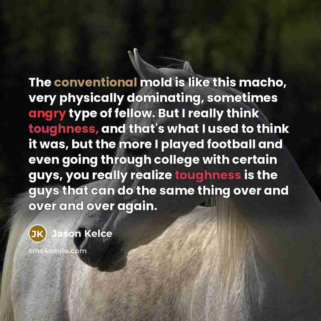 “The conventional mold is like this macho, very physically dominating,…” quote by Jason Kelce