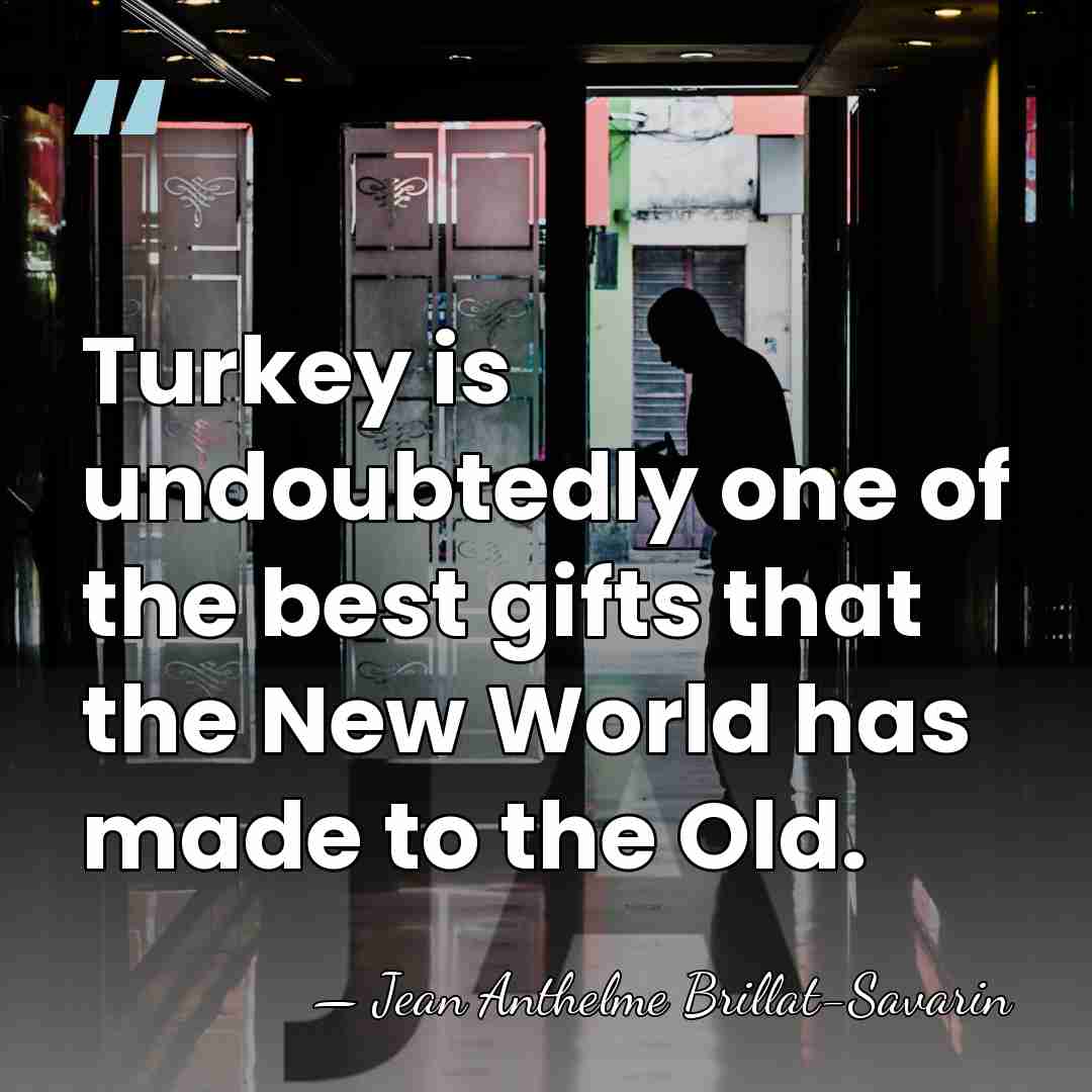 Turkey is undoubtedly one of the best gifts that the New World&hellip; - Jean Anthelme Brillat-Savarin