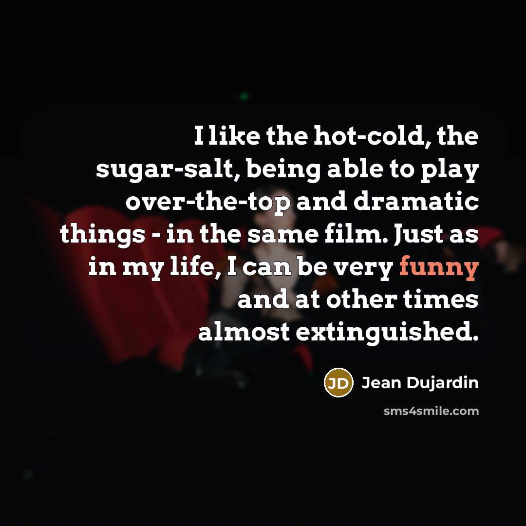 “I like the hot-cold, the sugar-salt, being able to play…” quote by Jean Dujardin