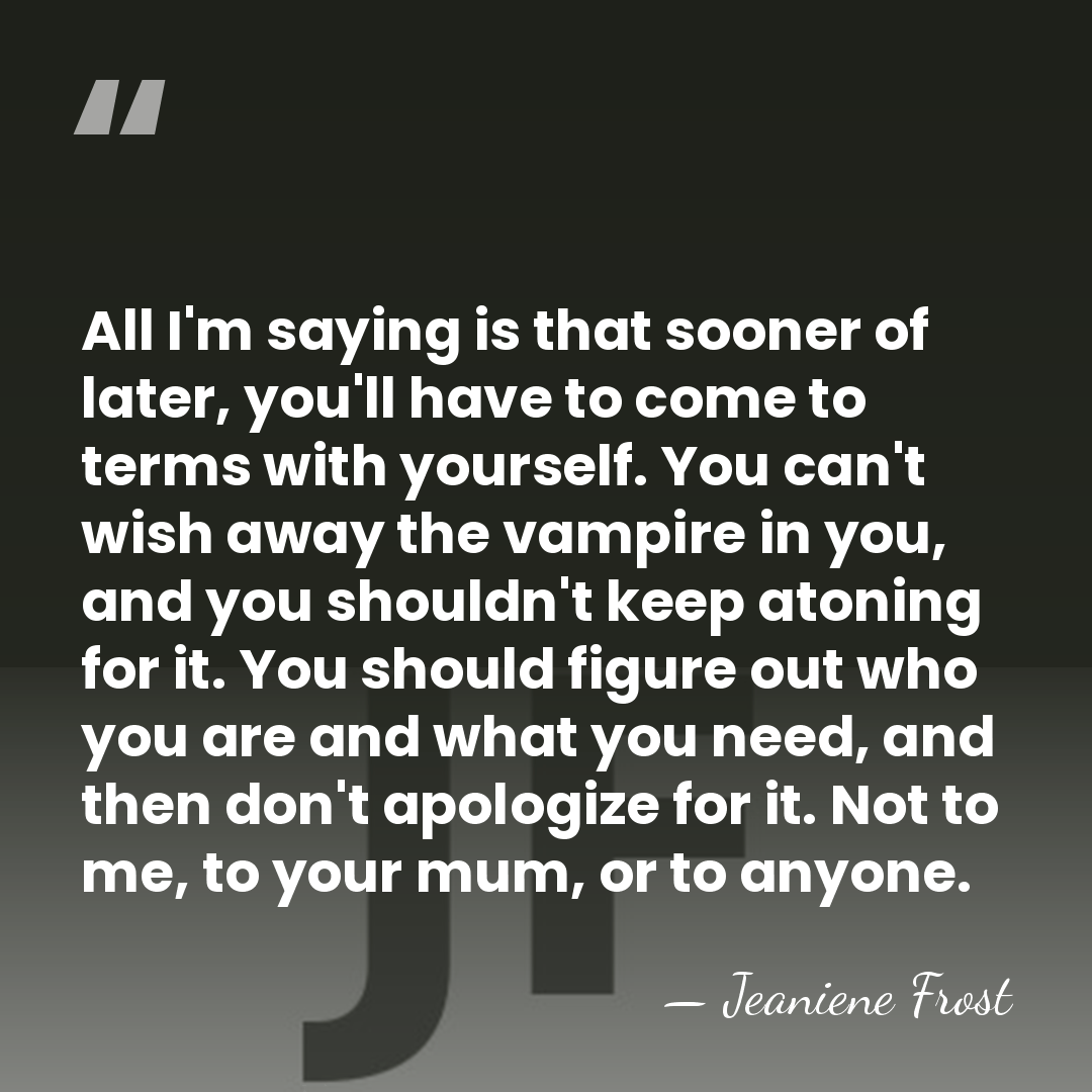All I'm saying is that sooner of later, you'll have to come&hellip; - Jeaniene Frost
