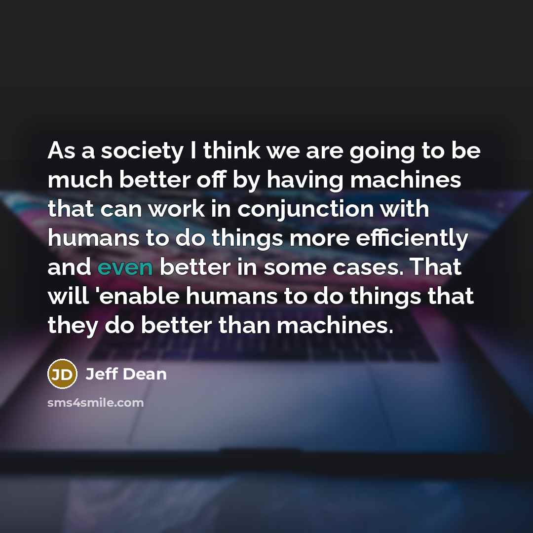 “As a society I think we are going to be…” quote by Jeff Dean