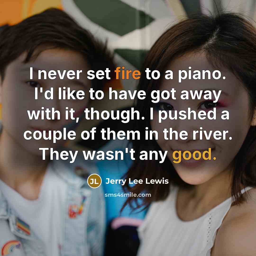 “I never set fire to a piano. I'd like to…” quote by Jerry Lee Lewis