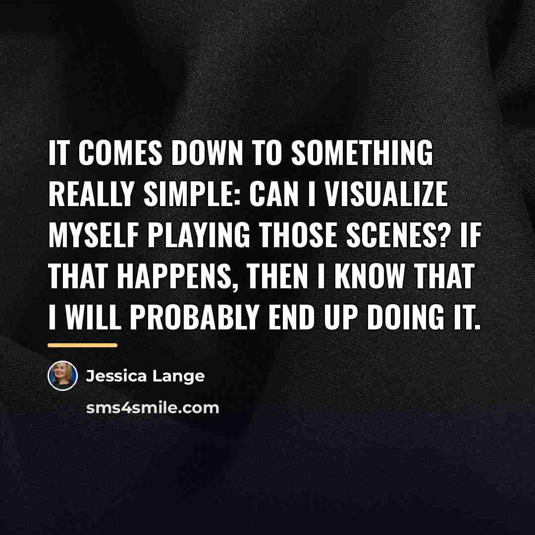 “It comes down to something really simple: Can I visualize…” quote by Jessica Lange