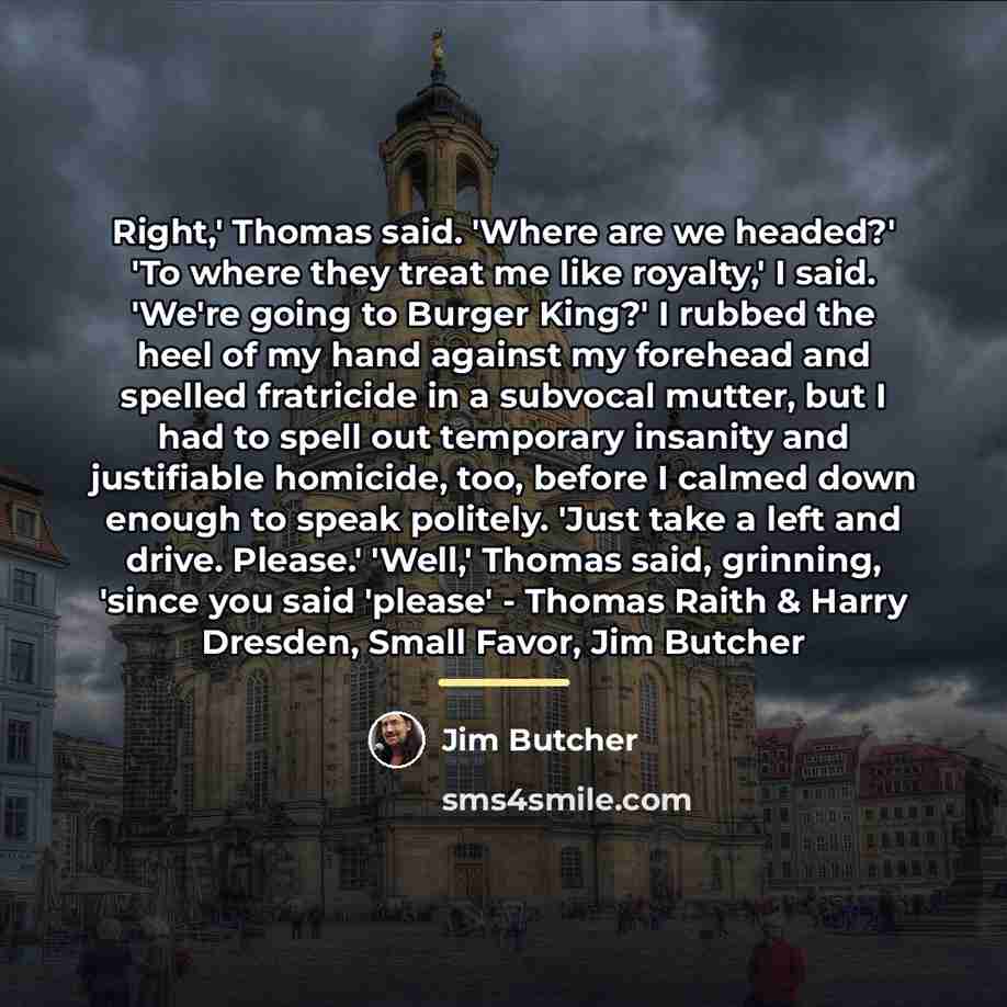 “Right,' Thomas said. 'Where are we headed?' 'To where they…” quote by Jim Butcher