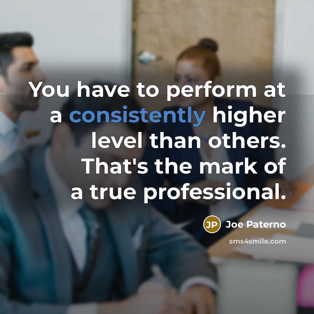 “You have to perform at a consistently higher level than…” quote by Joe Paterno